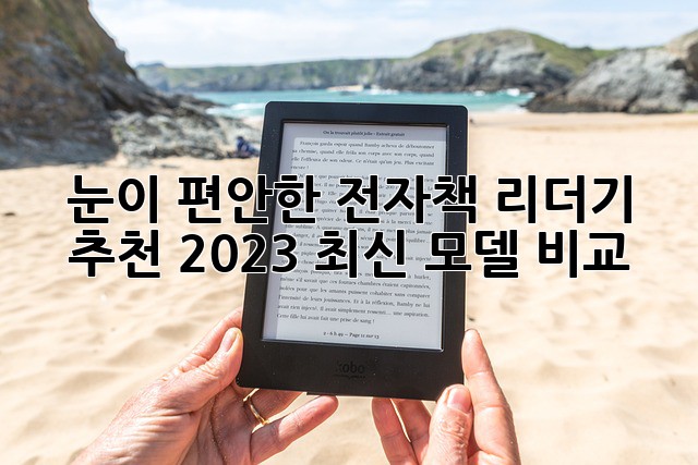 눈이 편안한 전자책 리더기 추천 (2023 최신 모델 비교)