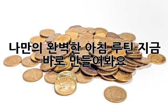 나만의 완벽한 아침 루틴, 지금 바로 만들어봐요! ✨
