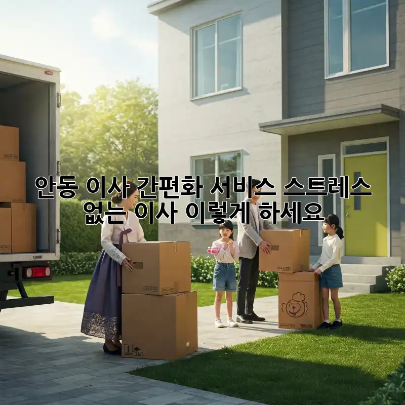 안동 이사 간편화 서비스: 스트레스 없는 이사, 이렇게 하세요!