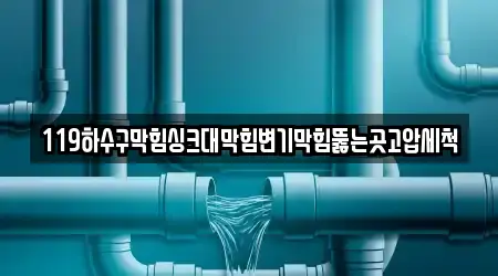 119하수구막힘싱크대막힘변기막힘뚫는곳고압세척