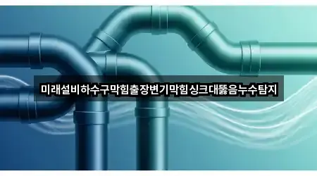 미래설비하수구막힘출장변기막힘싱크대뚫음누수탐지