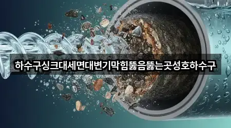 하수구싱크대세면대변기막힘뚫음뚫는곳성호하수구