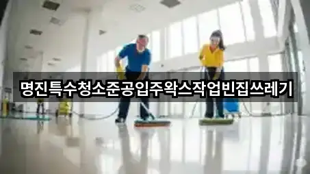 명진특수청소준공입주왁스작업빈집쓰레기