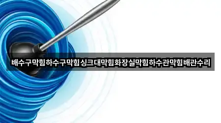 배수구막힘하수구막힘싱크대막힘화장실막힘하수관막힘배관수리