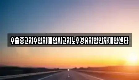 강원 삼척시 사직동 중고차 전문 수출중고차수입차매입사고차노후경유차법인차매입센타