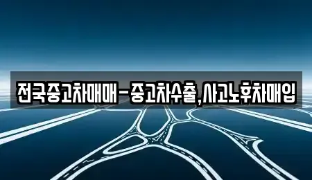 강원특별자치도 춘천시 소양로1가 중고차매입 전문 전국중고차매매-중고차수출,사고노후차매입