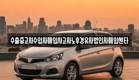 경북 예천군 용문면 중고차 전문 수출중고차수입차매입사고차노후경유차법인차매입센타