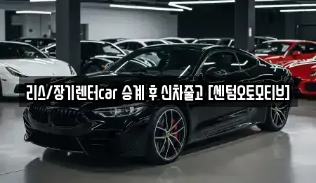 부산광역시 해운대구 우동 장기렌트카 전문 리스/장기렌터car 승계 후 신차줄고 [센텀오토모티브]